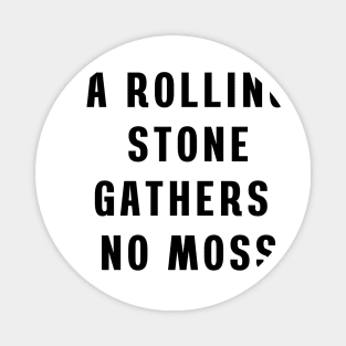 A rolling stone gathers no moss Magnet